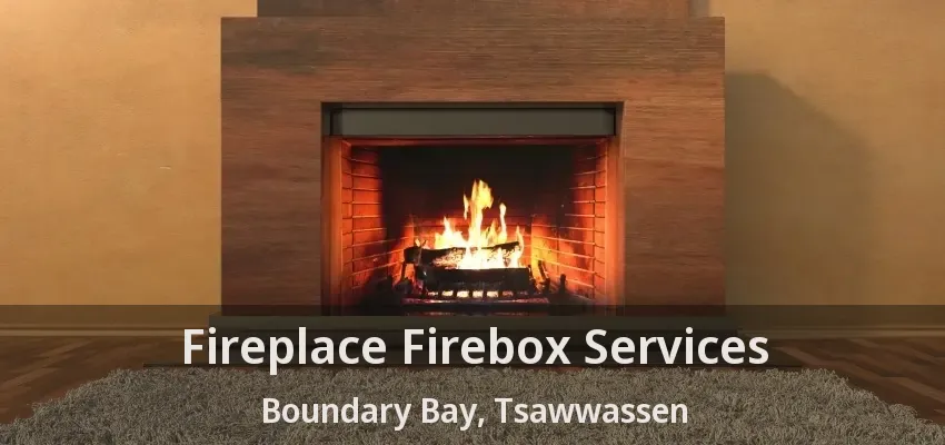 Fireplace Firebox Services Boundary Bay, Tsawwassen - BC
