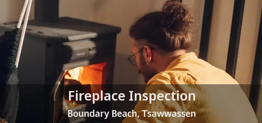 Fireplace Inspection Boundary Beach, Tsawwassen - BC