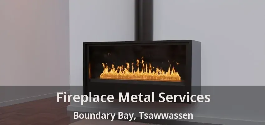 Fireplace Metal Services Boundary Bay, Tsawwassen - BC