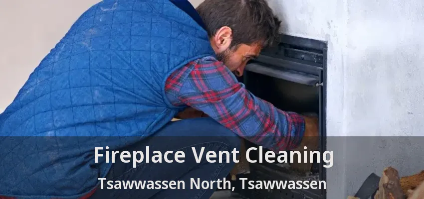 Fireplace Vent Cleaning Tsawwassen North, Tsawwassen - BC
