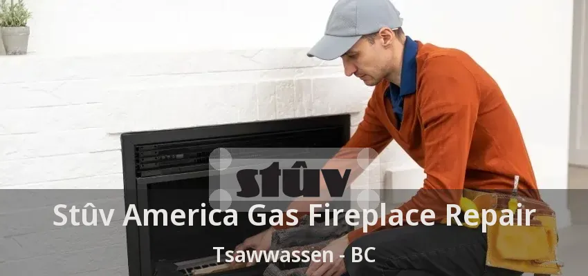 Stûv America Gas Fireplace Repair Tsawwassen - BC