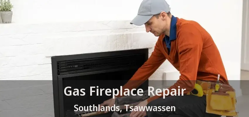 Gas Fireplace Repair Southlands, Tsawwassen - BC