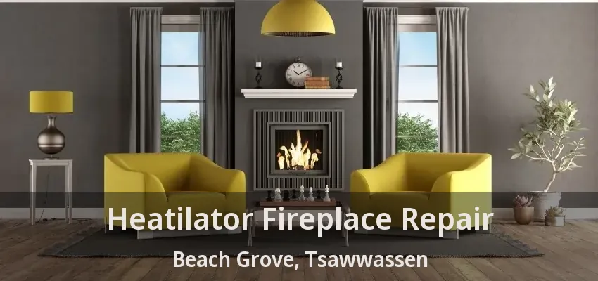 Heatilator Fireplace Repair Beach Grove, Tsawwassen - BC