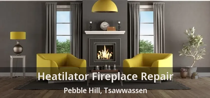 Heatilator Fireplace Repair Pebble Hill, Tsawwassen - BC