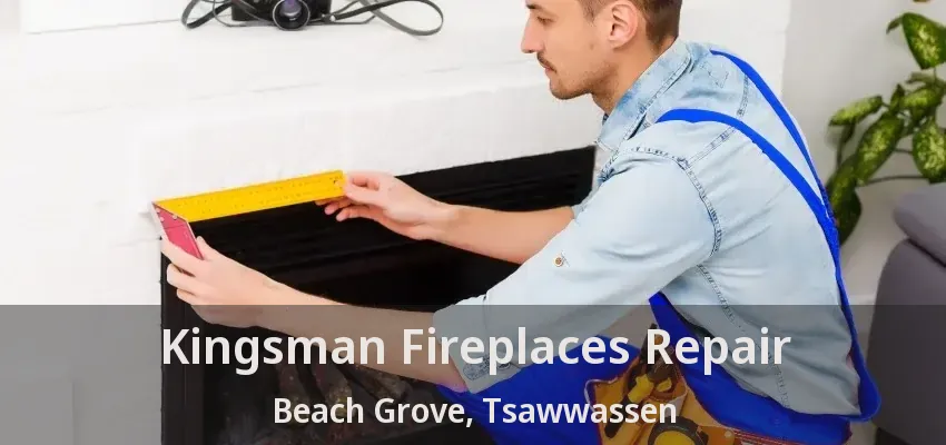 Kingsman Fireplaces Repair Beach Grove, Tsawwassen - BC