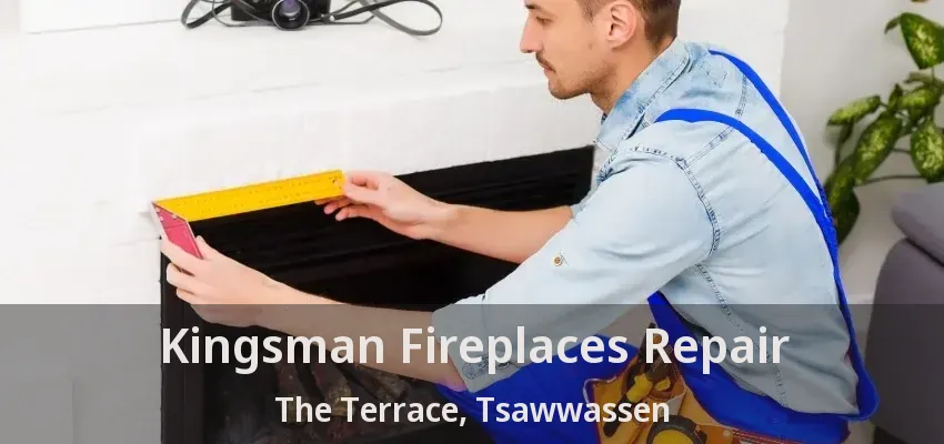 Kingsman Fireplaces Repair The Terrace, Tsawwassen - BC