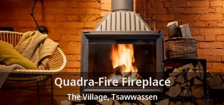 Quadra-Fire Fireplace The Village, Tsawwassen - BC