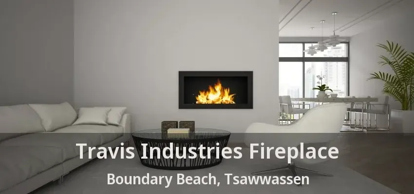 Travis Industries Fireplace Boundary Beach, Tsawwassen - BC