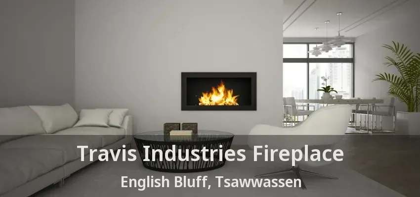 Travis Industries Fireplace English Bluff, Tsawwassen - BC