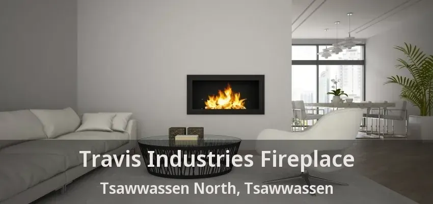 Travis Industries Fireplace Tsawwassen North, Tsawwassen - BC