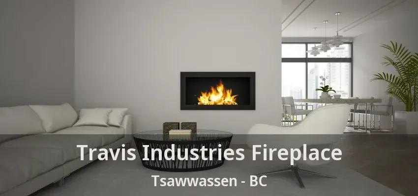 Travis Industries Fireplace Tsawwassen - BC